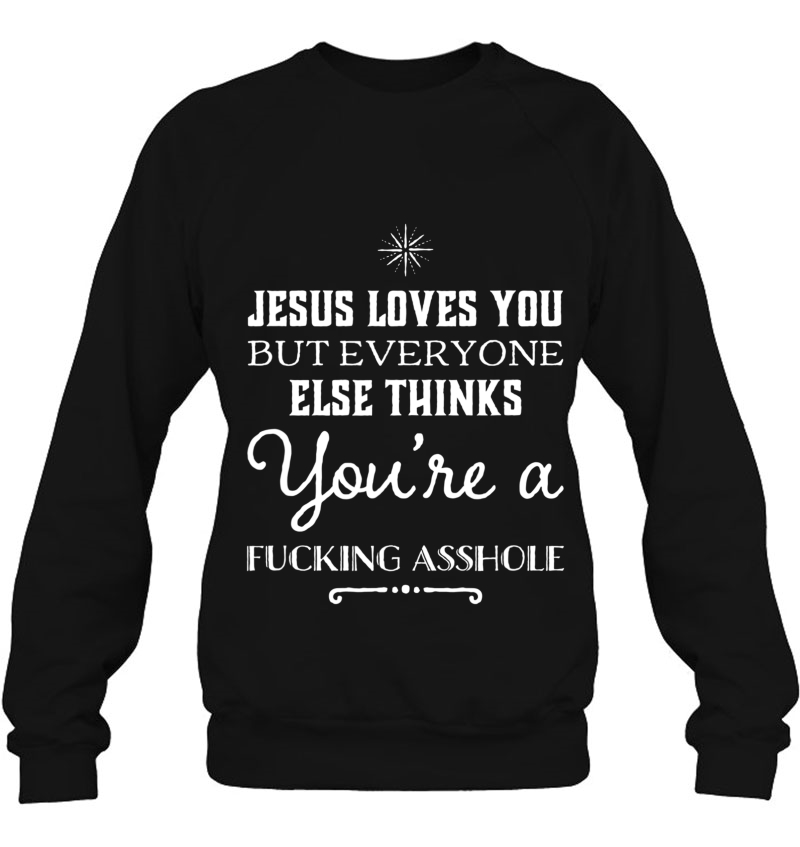 Jesus Loves You Everyone Thinks You're A Fucking Asshole Tee Mugs