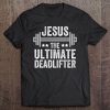 Jesus The Ultimate Deadlifter Gym Fitness Athlete Tee