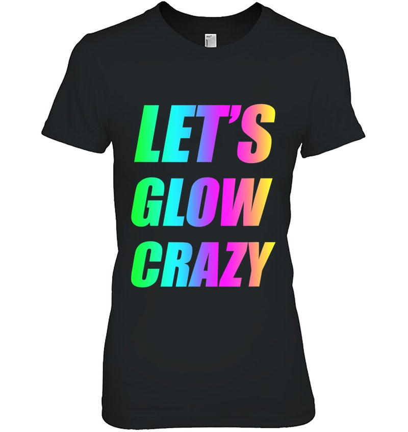 Let's Glow Crazy 80'S Party Men Women Raves Hoodie