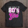 Like Totally An 80S Girl Rave Gift From The 80S Shirt Tee