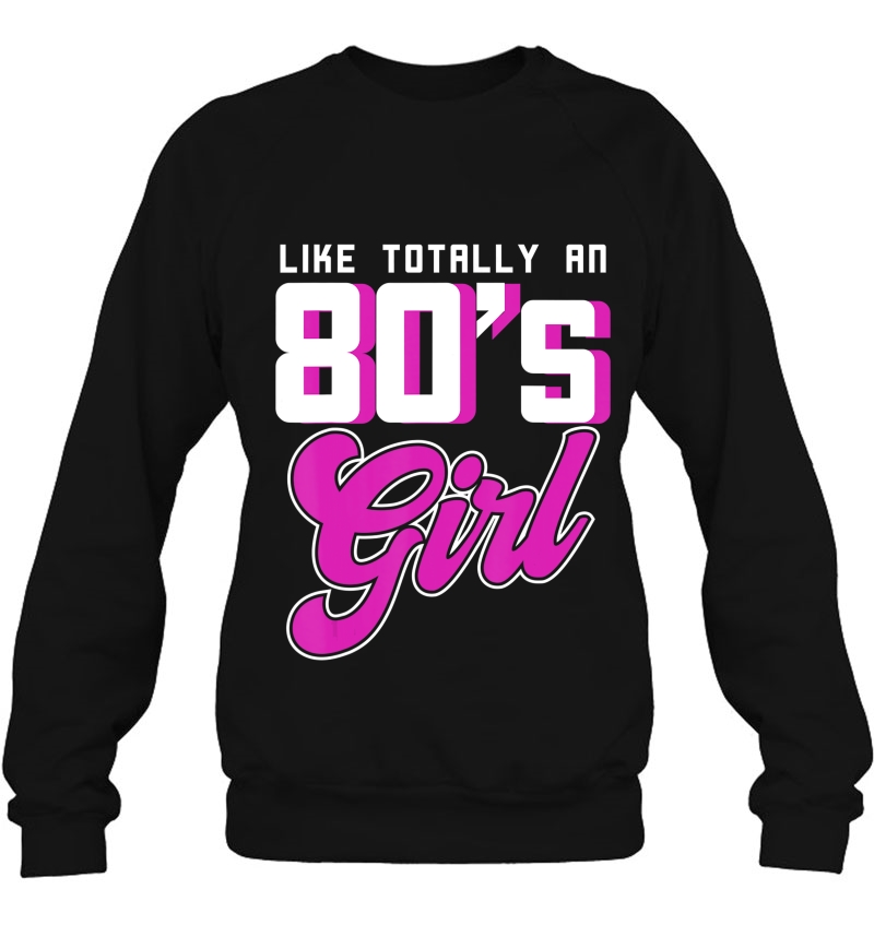 Like Totally An 80S Girl Rave Gift From The 80S Shirt Sweatshirt