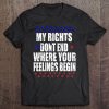 My Rights Dont End Where Your Feelings Begin Tee