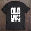 Old Lives Matter Funny Retirement And Grandparents Shirt Tee