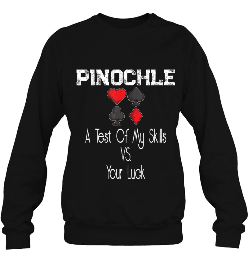 Pinochle Card Quote A Test Of My Skills Versus Your Luck Sweatshirt