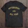 Pittsburgh Vs. All Yinz Shirt City Pride For Pittsburgh Fans Tee