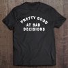 Pretty Good At Bad Decisions Tee