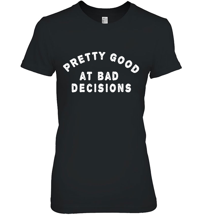 Pretty Good At Bad Decisions Ladies Tee