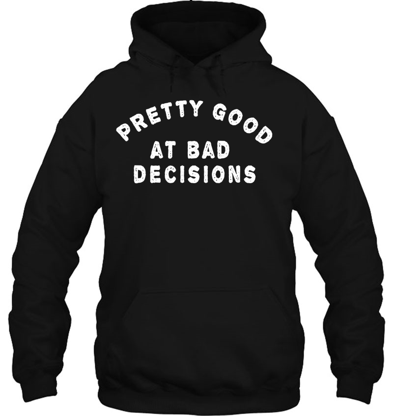 Pretty Good At Bad Decisions Hoodie