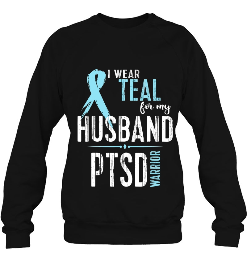 Ptsd Awareness Shirt I Wear Teal For My Husband Tee Sweatshirt