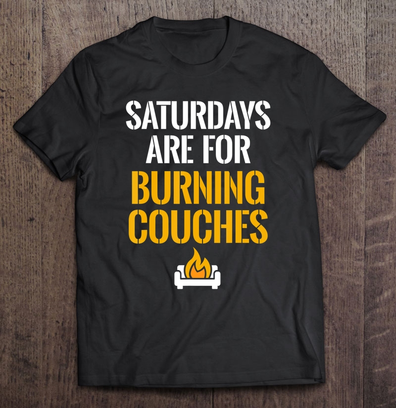 Saturdays Are For Burning Couches West Virginia Tailgate Tee Shirt