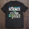 Science Is True Whether Or Not You Believe In It Tee