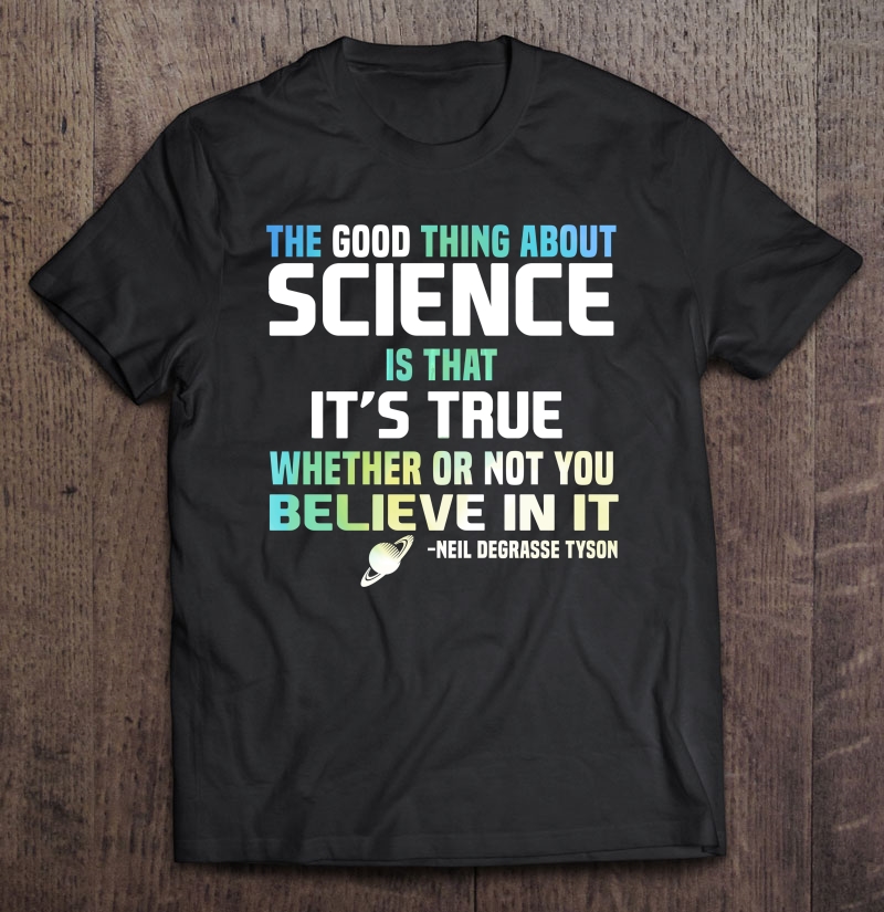 Science Is True Whether Or Not You Believe In It Shirt