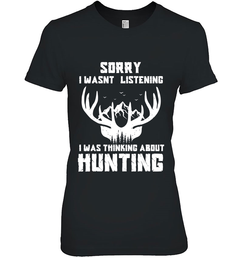 Sorry I Wasnt Listening I Was Thinking About Deer Hunting Hoodie