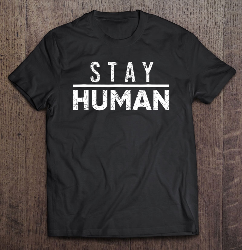 Stay Human Shirt