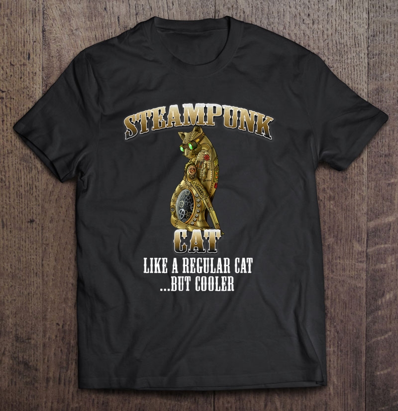 Steampunk Cat, Like A Regular Cat But Cooler Fun Shirt