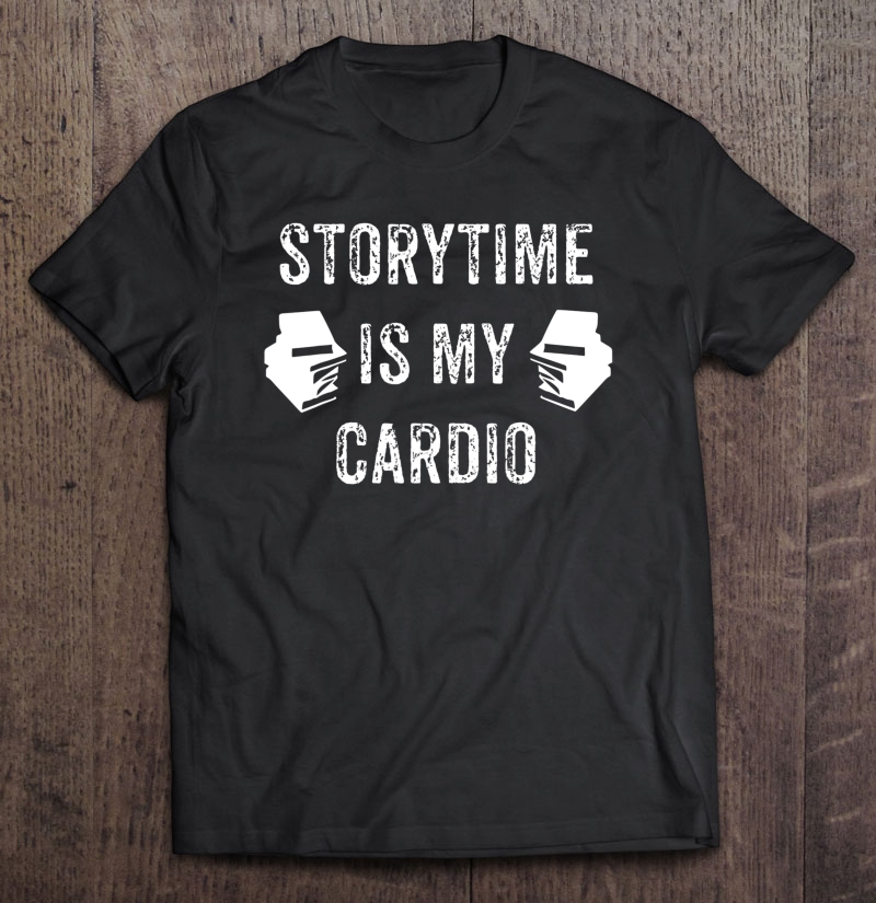 Storytime Is My Cardio Tshirt For Children's Librarians Shirt