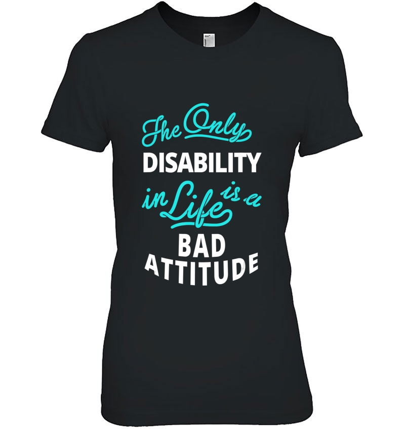 The Only Disability In Life Is A Bad Attitude Ladies Tee