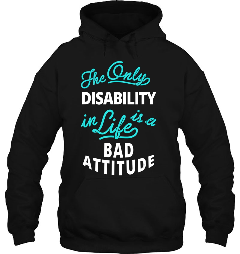 The Only Disability In Life Is A Bad Attitude Hoodie
