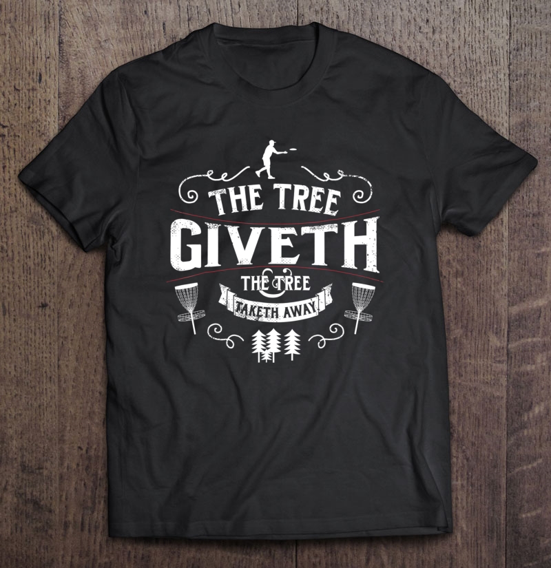 The Tree Giveth The Tree Taketh Away Disc Golf Shirt