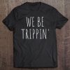 We Be Trippin' Funny Travel Tee