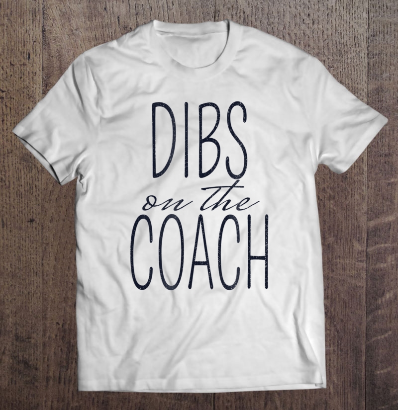 Dibs On The Coach Funny Gif Shirt