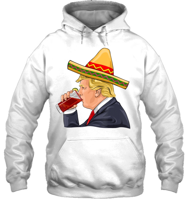 Donald Trump Drinking Michelada Cinco De Mayo Hoodie