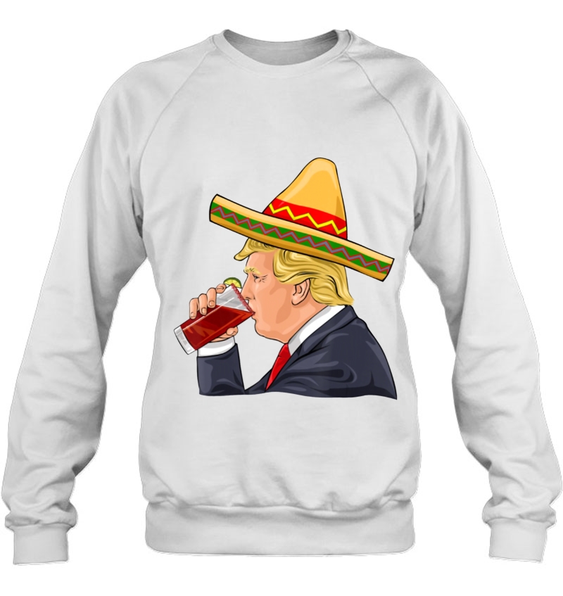 Donald Trump Drinking Michelada Cinco De Mayo Sweatshirt