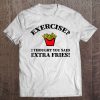 Exercise I Thought You Said Extra Fries French Fry Tee