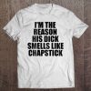 I'm The Reason His Dick Smells Like Chapstick ( Pair) Tee