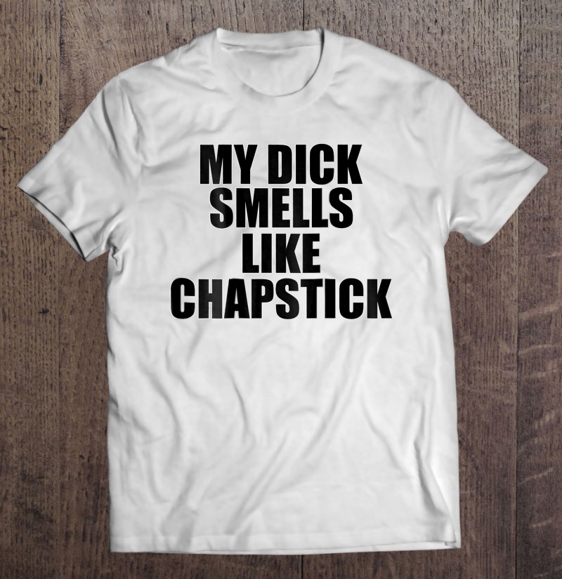 My Dick Smells Like Chapstick (Matching Adult Pair) Shirt