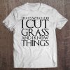 That's What I Do I Cut Grass And I Know Things Tee