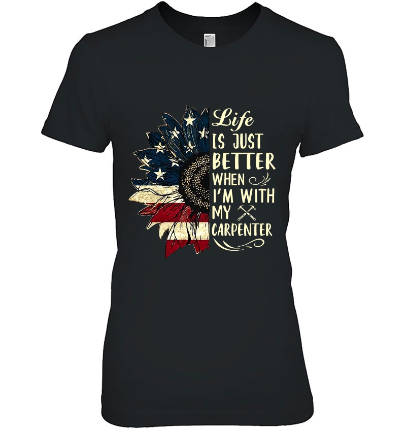 Life Is Just Better When I'm With My Carpenter American Flag Sunflower Version Hoodie