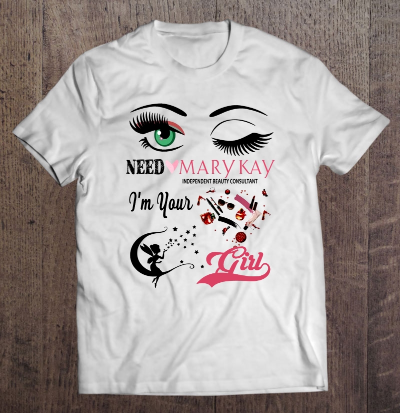 Need Mary Kay Independent Beauty Consultant I'm Your Girl Shirt