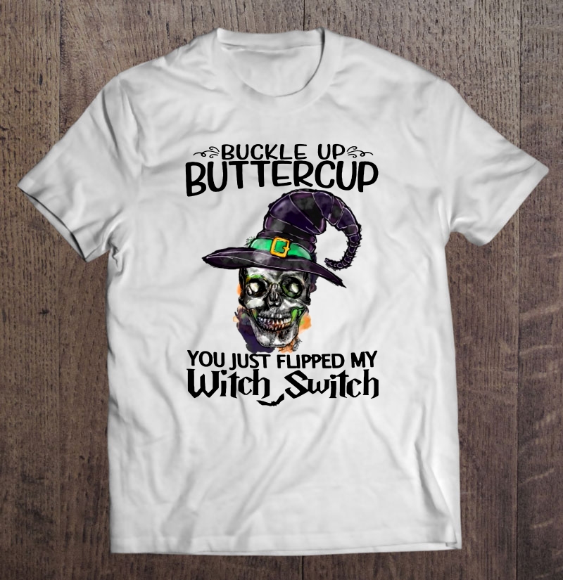 Buckle Up Buttercup You Just Flipped My Witch Switch Witch Skull Halloween Shirt