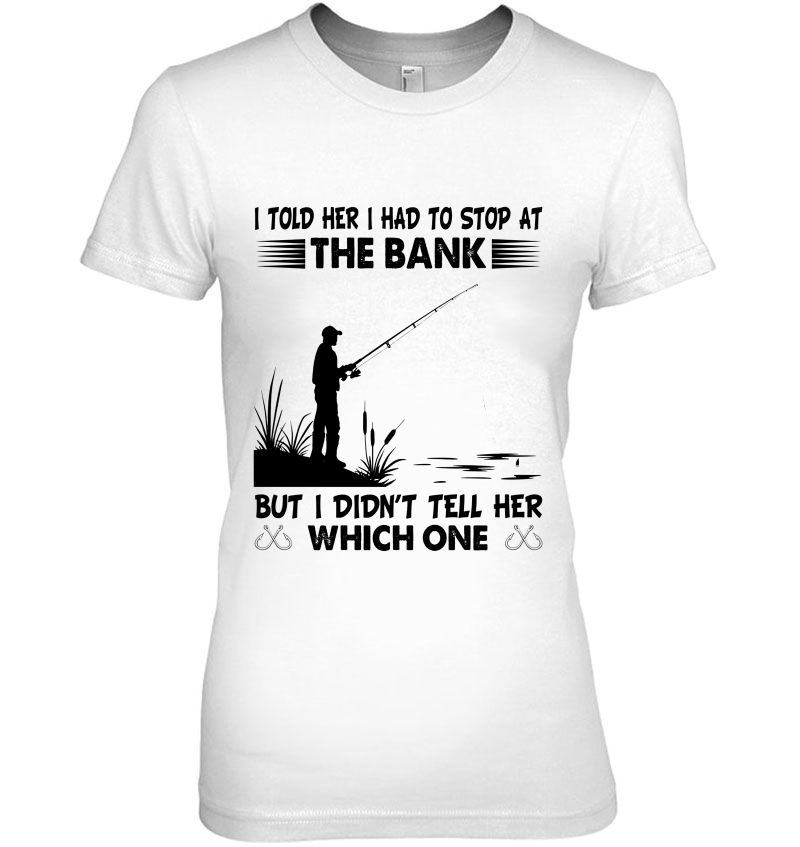 I Told Her I Had To Stop At The Bank But I Didn