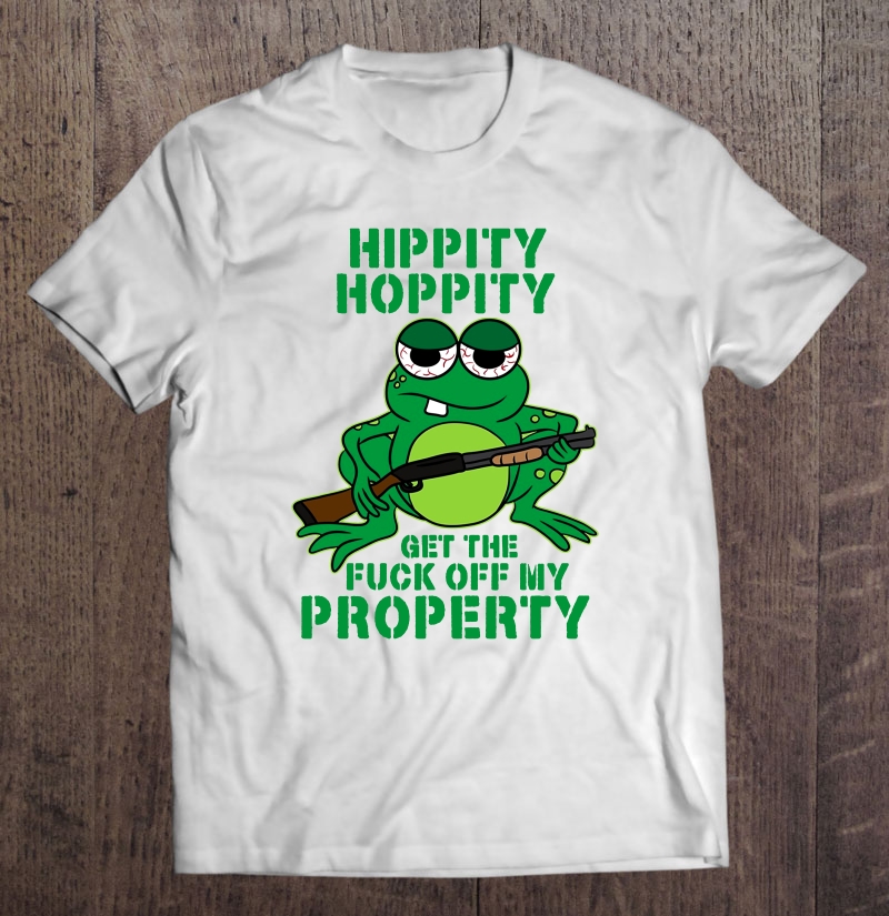 Hippity Hoppity Get The Fuck Off My Property Frog With Gun Shirt