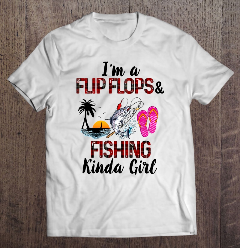 I'm A Flip Flops & Fishing Kinda Girl Plaid Version Shirt