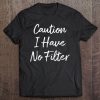 Caution - I Have No Filter - Tee