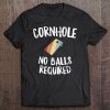 Cornhole No Balls Required - Funny Bean Bag Toss Tee