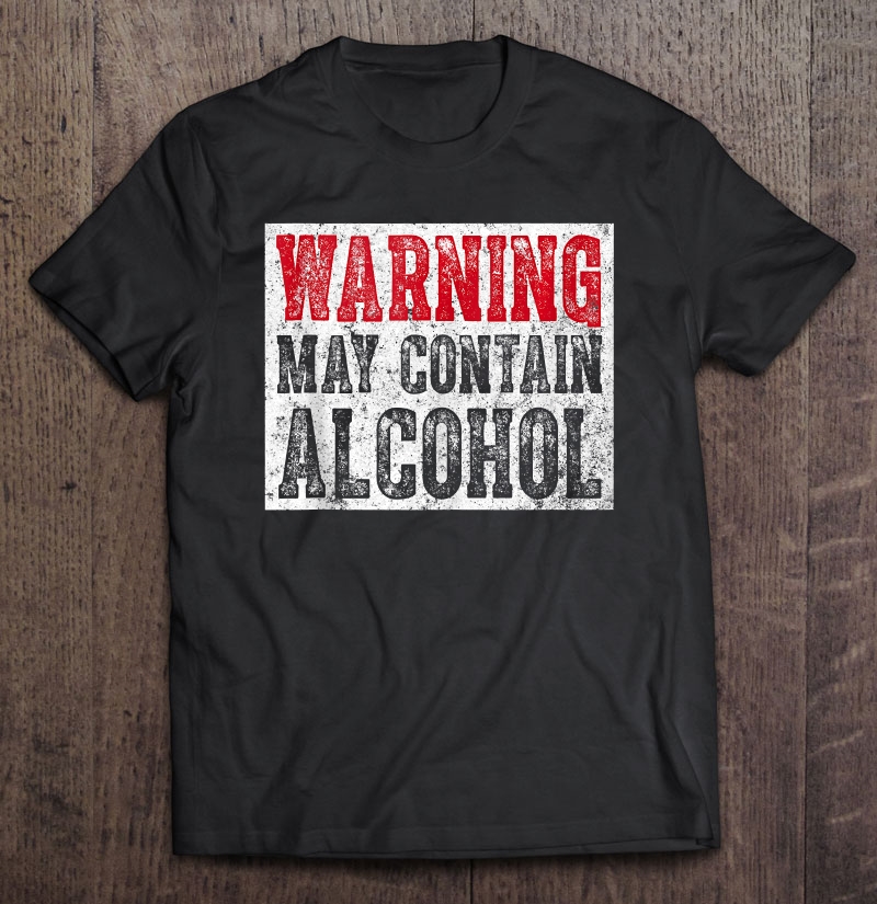 Cute Drinking Gift Funny Warning May Contain Alcohol Shirt