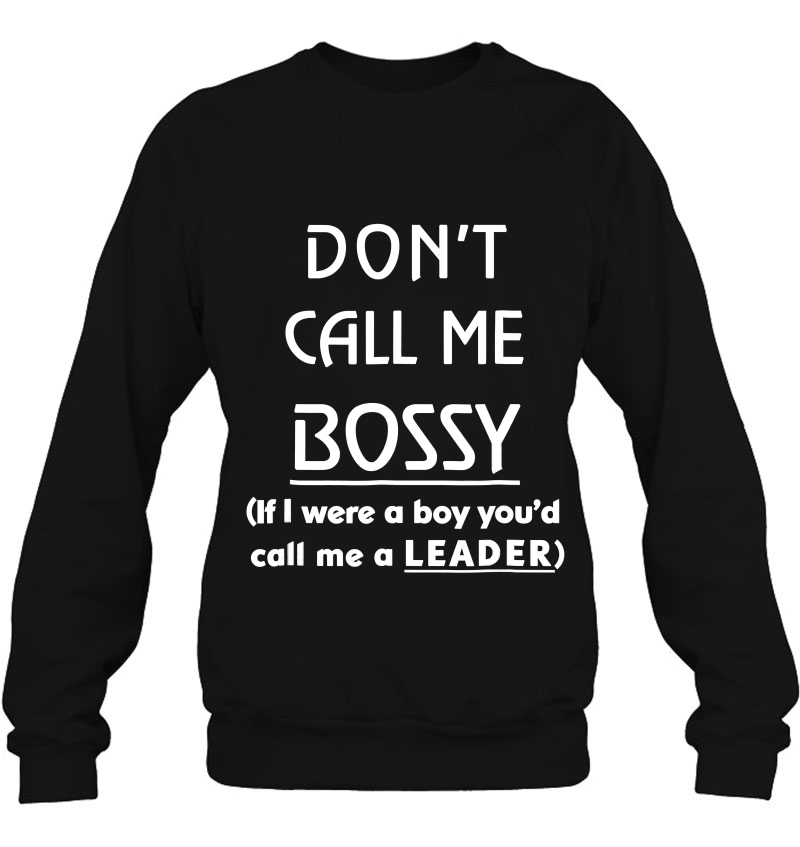 Dont Call Me Bossy Leadership For Women Sweatshirt
