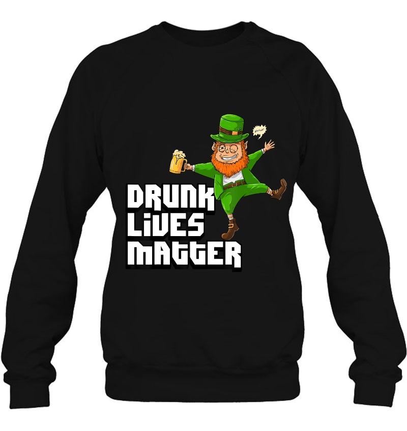 Drunk Lives Matter Funny St Patricks Day Leprechaun Sweatshirt