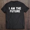 I Am The Future Funny Saying Sarcastic Novelty Humor Tee