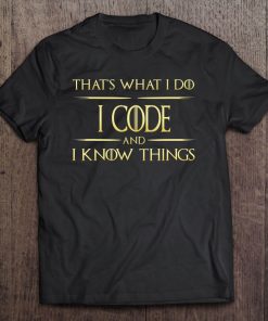 I Code And I Know Things Programmer Coder Tee