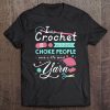 I Crochet So I Don't Choke People Send Yarn Tee