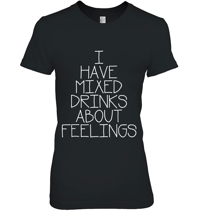 I Have Mixed Drinks About Feelings Funny Hoodie