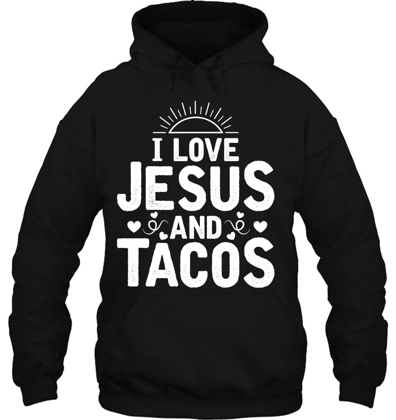 I Love Jesus And Tacos Shirt Food Religion Humor Taco Hoodie