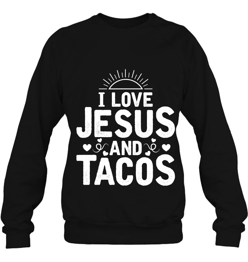 I Love Jesus And Tacos Shirt Food Religion Humor Taco Sweatshirt