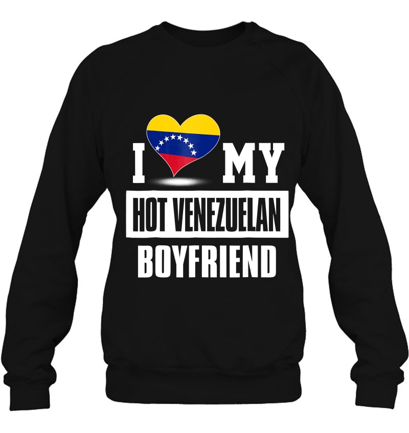 I Love My Hot Venezuelan Boyfriend Tshirt Venezuela Sweatshirt