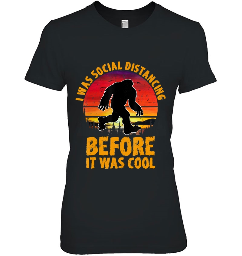 I Was Social Distancing Before It Was Cool Bigfoot Funny Ladies Tee